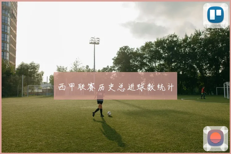 西甲联赛历史总进球数统计